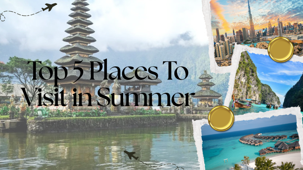 Top 5 Places to Visit in Summer Top 5 Places to Visit in Summer